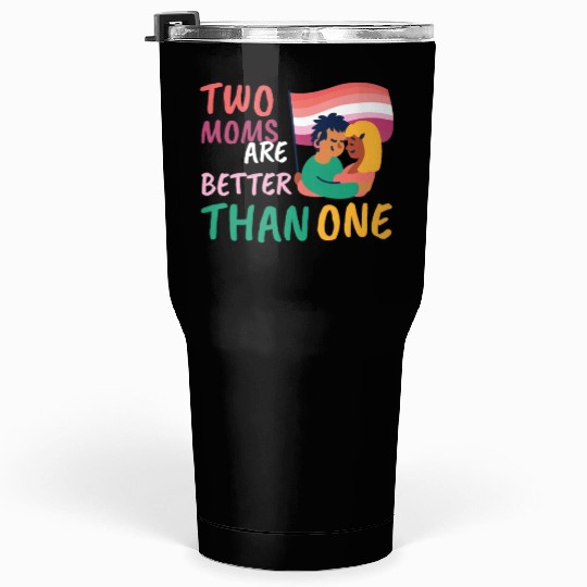 Two Moms Are Better Than One LGBT Lesbian Couple P Tumblers 30 Oz