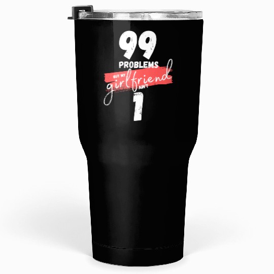 99 Problems But My Girlfriend Ain't One Tumblers 30 Oz