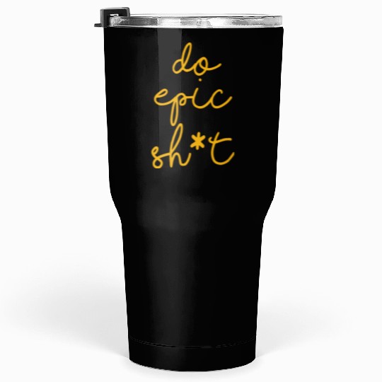 Funny sayings - DO EPIC SHIT Tumblers 30 Oz