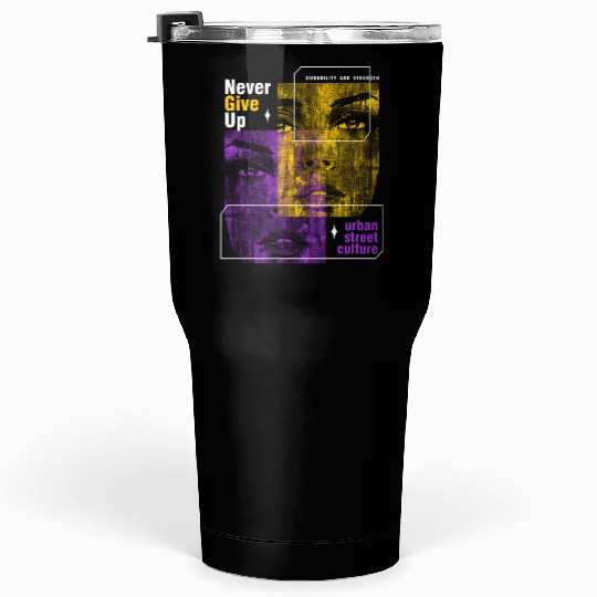 Never Give Up Streetwear Tumblers 30 Oz