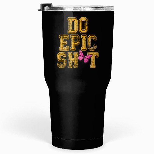 Funny sayings - DO EPIC SHIT Tumblers 30 Oz