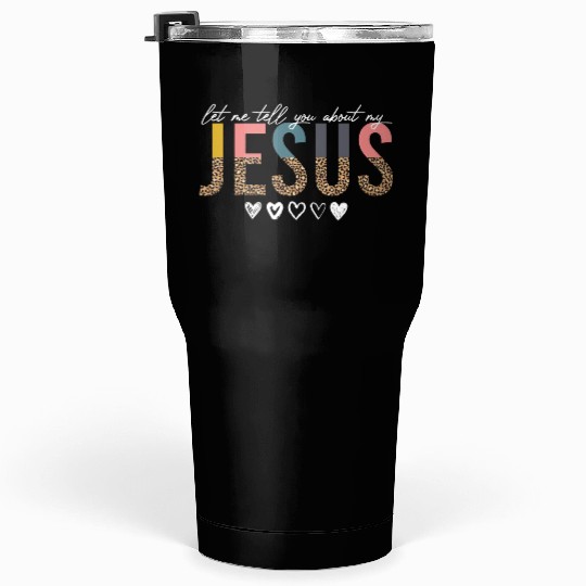 Let Me Tell You About My Jesus Christian Believer Tumblers 30 Oz