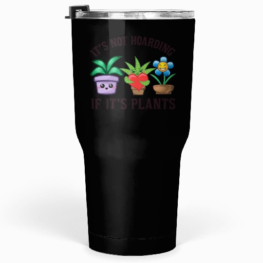 It's not hoarding if it's plants Tumblers 30 Oz