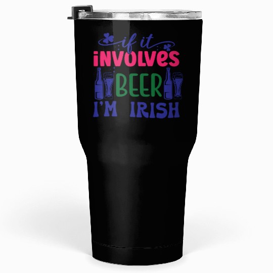 If it involves beer I'm Irish Tumblers 30 Oz