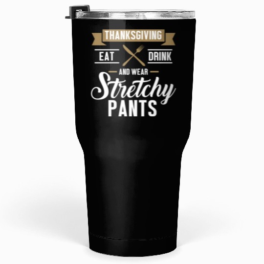Eat Drink Wear Stretchy Pants Funny Thanksgiving d Tumblers 30 Oz