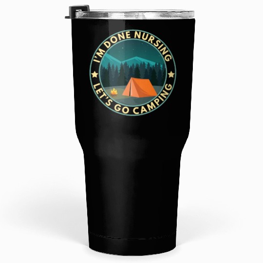 I'm done nursing. Let's go camping Nurse Camper Tumblers 30 Oz