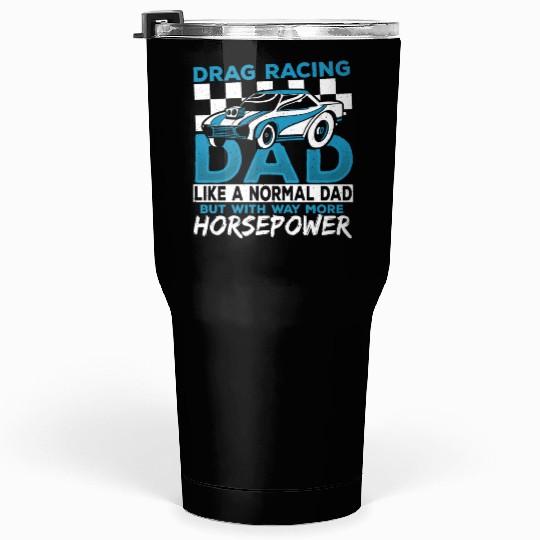 Drag Racing Dad With Way More Horsepower Drag Tumblers 30 Oz
