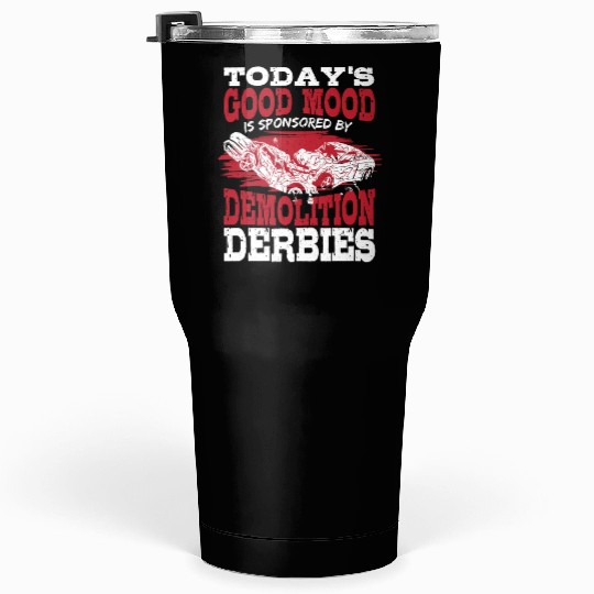 Today's Good Mood Is Sponsored By Demolition Derby Tumblers 30 Oz