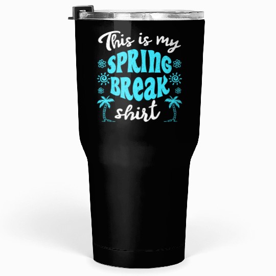 This is my spring break Tumblers 30 Oz party spring break
