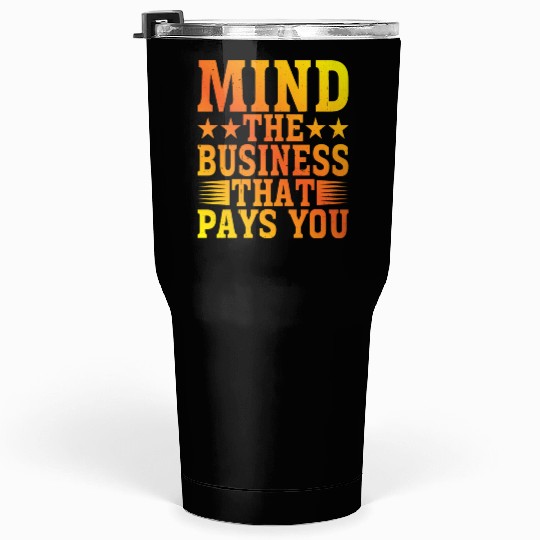 Mind The Business That Pays You 22 Tumblers 30 Oz