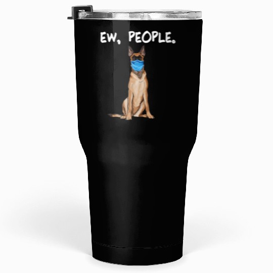 Belgian Malinoi Ew People Dog Wearing Face Mask T Tumblers 30 Oz