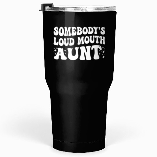 Somebody's Loud Mouth Aunt Tumblers 30 Oz
