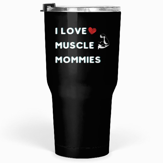 I Love Muscle Mommies funny qoute Tumblers 30 Oz