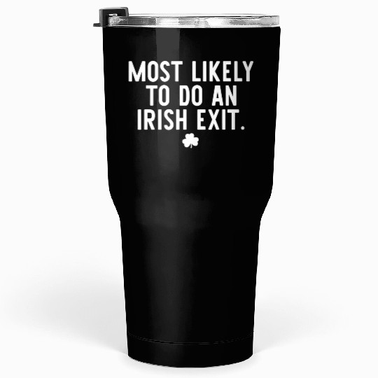 Most Likely To Do An Irish Exit Funny St Patrick Tumblers 30 Oz