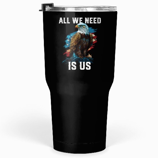 All We Need Is US Patriotism Patriotic July 4th Tumblers 30 Oz