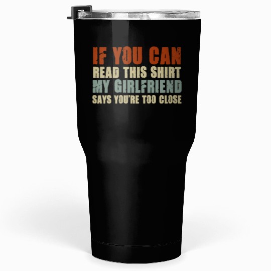 If You Can Read This My Girlfriend Say Too Close Tumblers 30 Oz