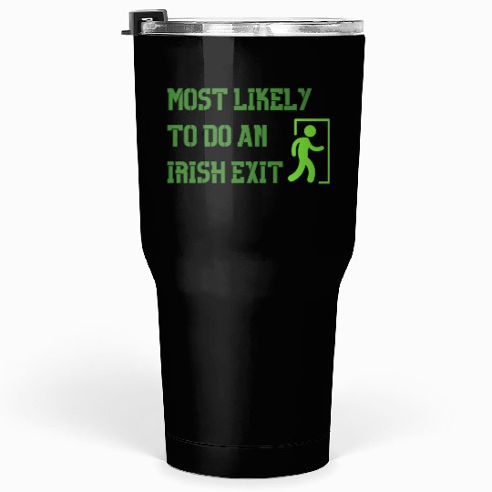 most likely to do an irish exit Tumblers 30 Oz