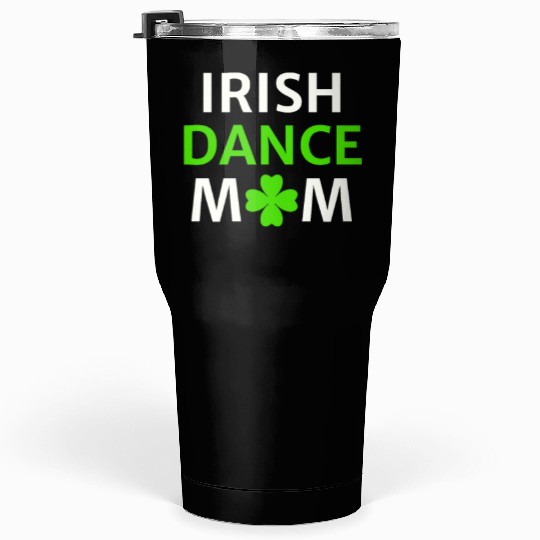Irish Dance Mom St Patty's Day St Paddys Outfit Tumblers 30 Oz