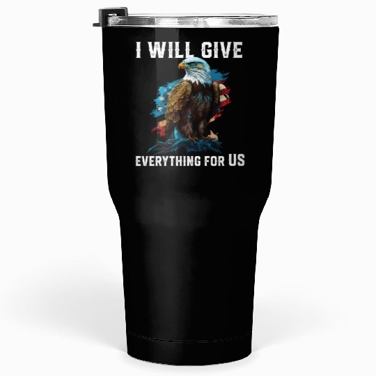 I Will Give Everything For US American Bald Eagle Tumblers 30 Oz