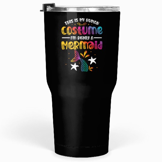 This Is My Human Costume I'm Really A Mermaid Tumblers 30 Oz