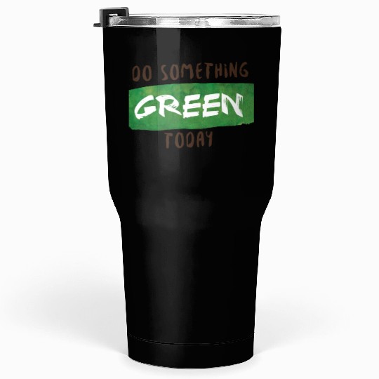 Do something green today Tumblers 30 Oz