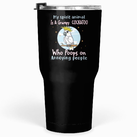 My Spirit animal Is A Grumpy Cockatoo Tumblers 30 Oz