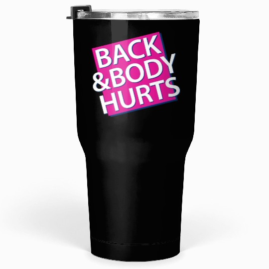 Back and Body hurts Tumblers 30 Oz