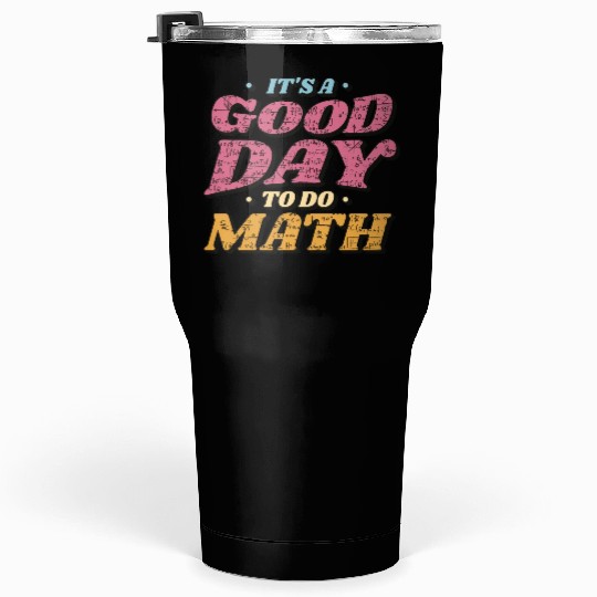 It's a Good Day to Do Math Tumblers 30 Oz