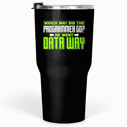 Which way did the programmer go? He went data way Tumblers 30 Oz