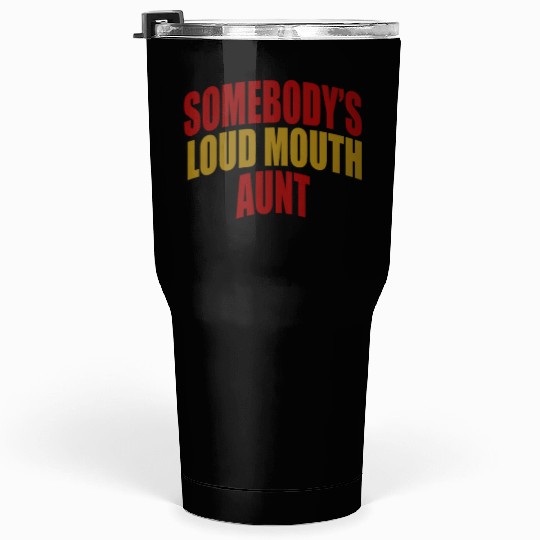 Somebody's loud mouth aunt Funny Aunt Saying Aunti Tumblers 30 Oz