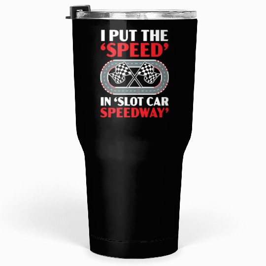 I Put The Speed In Slot Car Speedway Slot Racing Tumblers 30 Oz