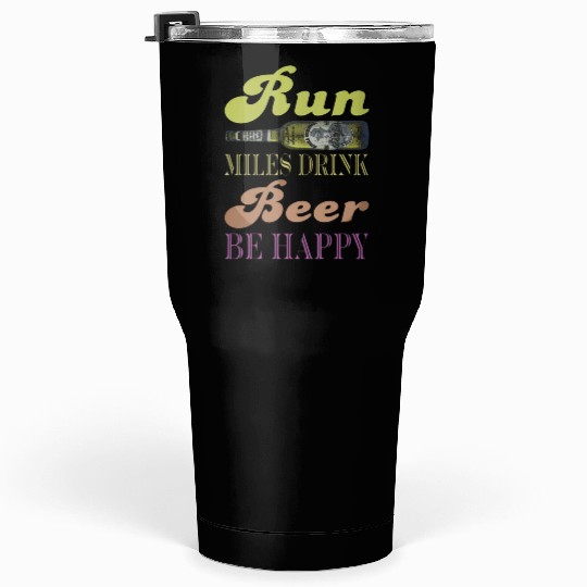 Run Miles Drink Beer be Happy Tumblers 30 Oz