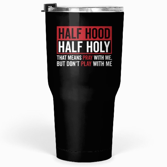 Half Hood Half Holy That Means Pray Don t Play Tumblers 30 Oz