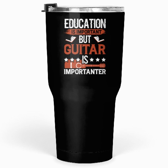 Education Is Important But Guitar Is Importanter Tumblers 30 Oz