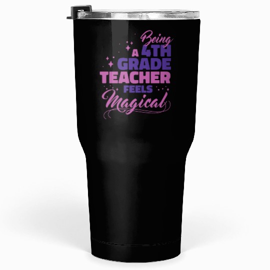 Being A 4th Grade Teacher Feels Magical Funny Teac Tumblers 30 Oz