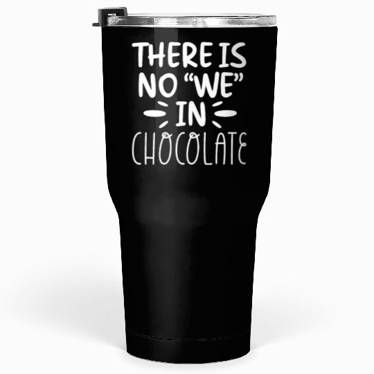 There Is No "We" In Chocolate Tumblers 30 Oz