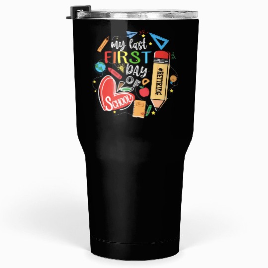 Funny Retired Teacher My Last First Day Of School Tumblers 30 Oz