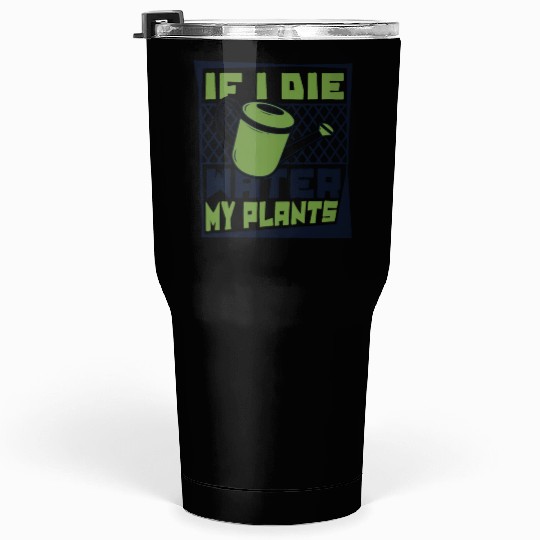 If I Die Water My Plants Ideas Gardener Gardening Tumblers 30 Oz