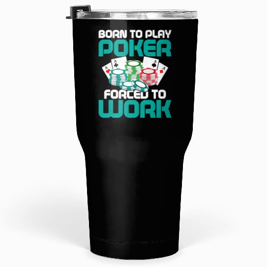 Born To Play Poker Forced To Work Card Player Gamb Tumblers 30 Oz
