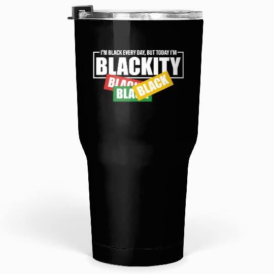 I'm Black Everyday But Today I'm Blackity Black Tumblers 30 Oz