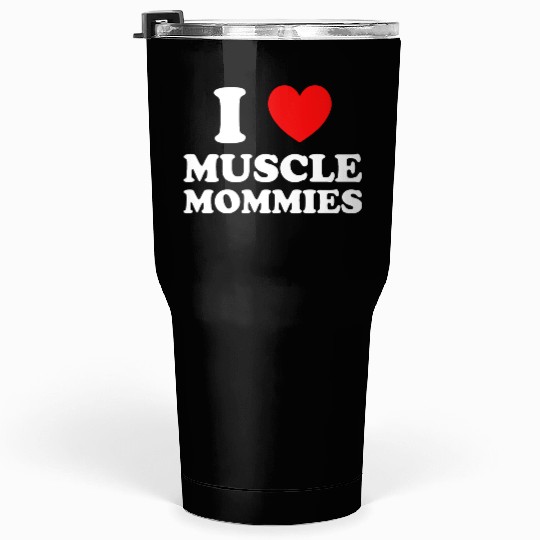 I Love Muscle Mommies Tumblers 30 Oz