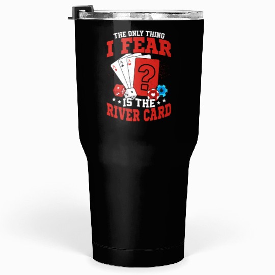 The Only Thing I Fear Is The River Card Poker Play Tumblers 30 Oz