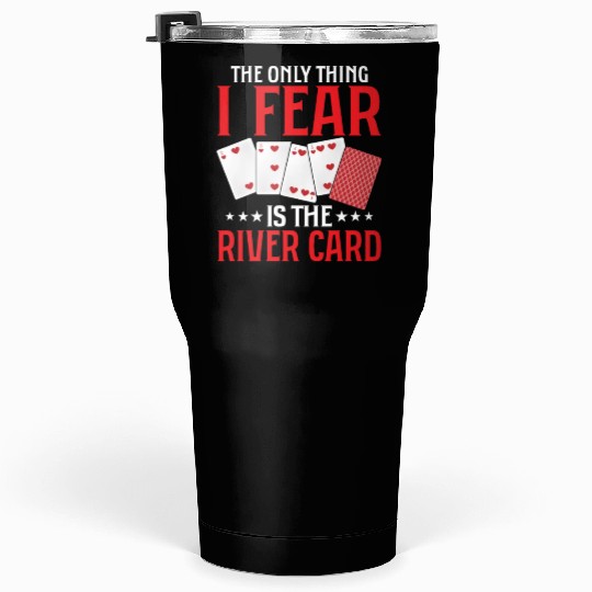 The Only Thing I Fear Is The River Card Gambling Tumblers 30 Oz