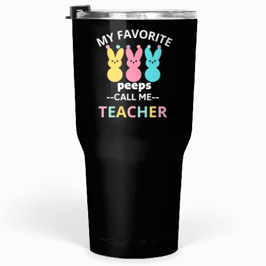 my favorite peep call me teacher happy easter Tumblers 30 Oz