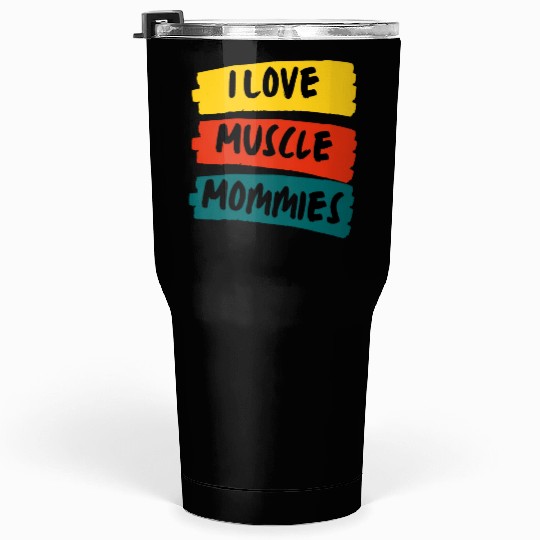 I Love Muscle Mommies Tumblers 30 Oz