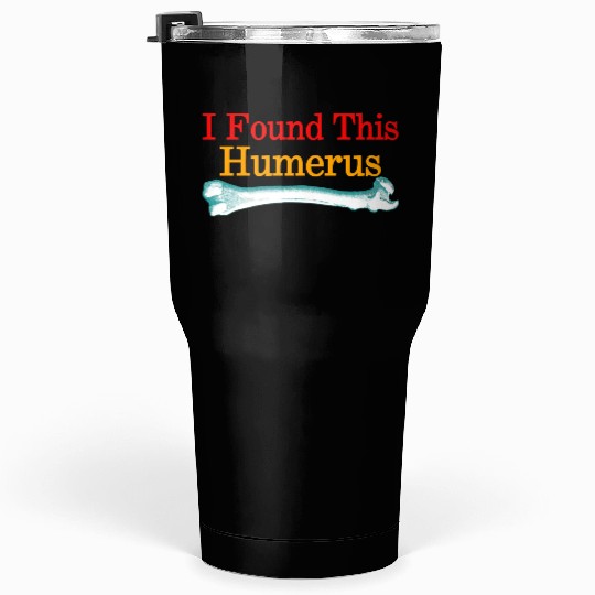 I Found This Humerus Tumblers 30 Oz