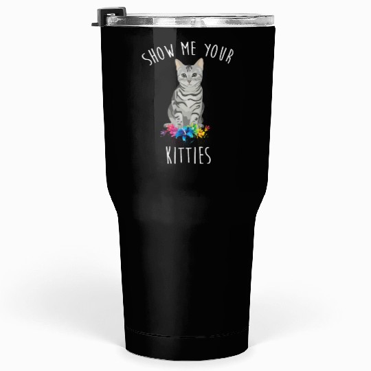 Show Me Your Kitties Flower Cat Lovers Mothers Day Tumblers 30 Oz