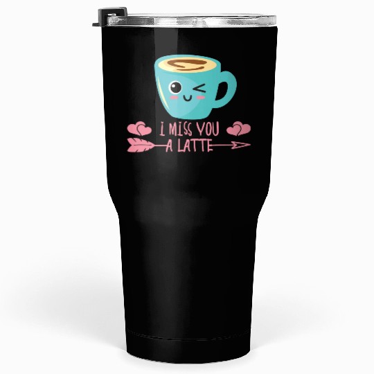 I Miss You A Latte Valentines Day Coffee Lover In Tumblers 30 Oz