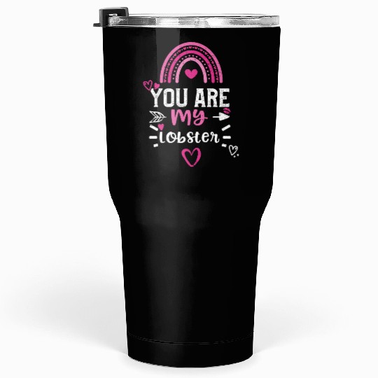 You are my lobster Tumblers 30 Oz