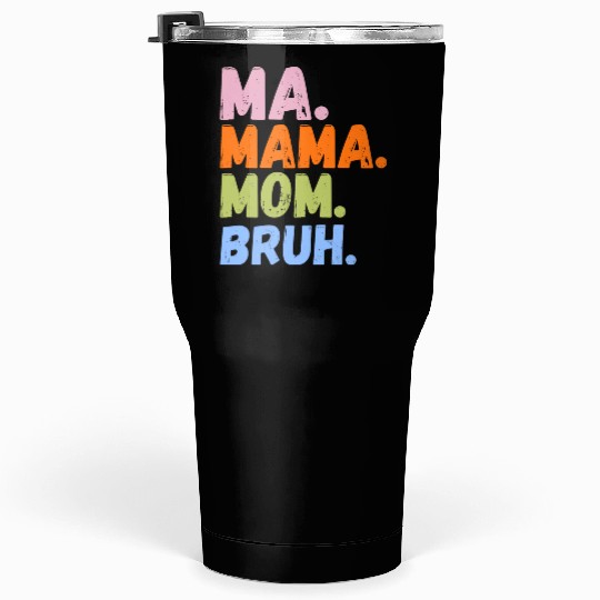 MA MAMA MOM BRUH Tumblers 30 Oz